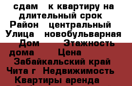 сдам 1-к квартиру на длительный срок › Район ­ центральный › Улица ­ новобульварная › Дом ­ 9 › Этажность дома ­ 4 › Цена ­ 12 000 - Забайкальский край, Чита г. Недвижимость » Квартиры аренда   . Забайкальский край,Чита г.